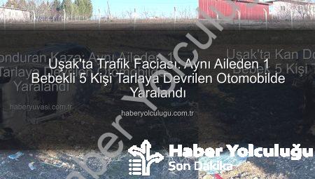 Uşak’ta Trafik Faciası: Aynı Aileden 1 Bebekli 5 Kişi Tarlaya Devrilen Otomobilde Yaralandı