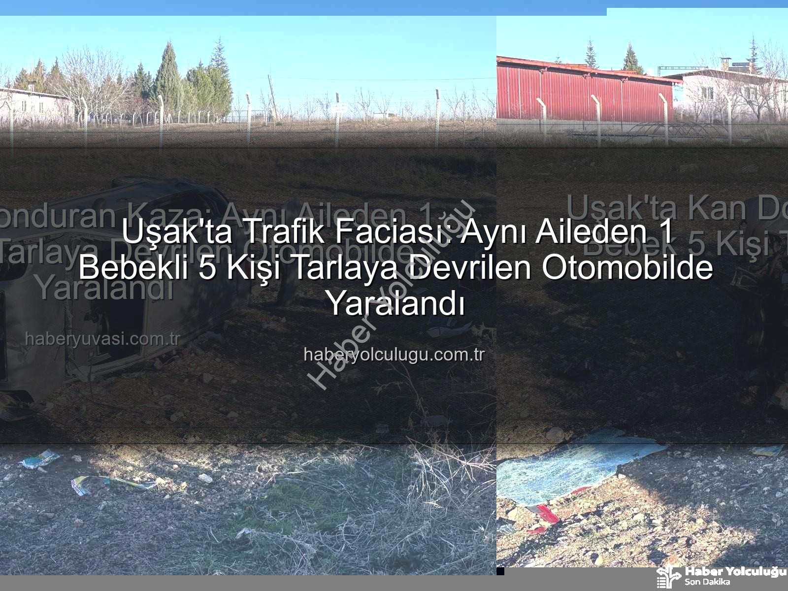 Uşak trafik kazası - Uşak'ta Trafik Faciası: Aynı Aileden 1 Bebekli 5 Kişi Tarlaya Devrilen Otomobilde Yaralandı