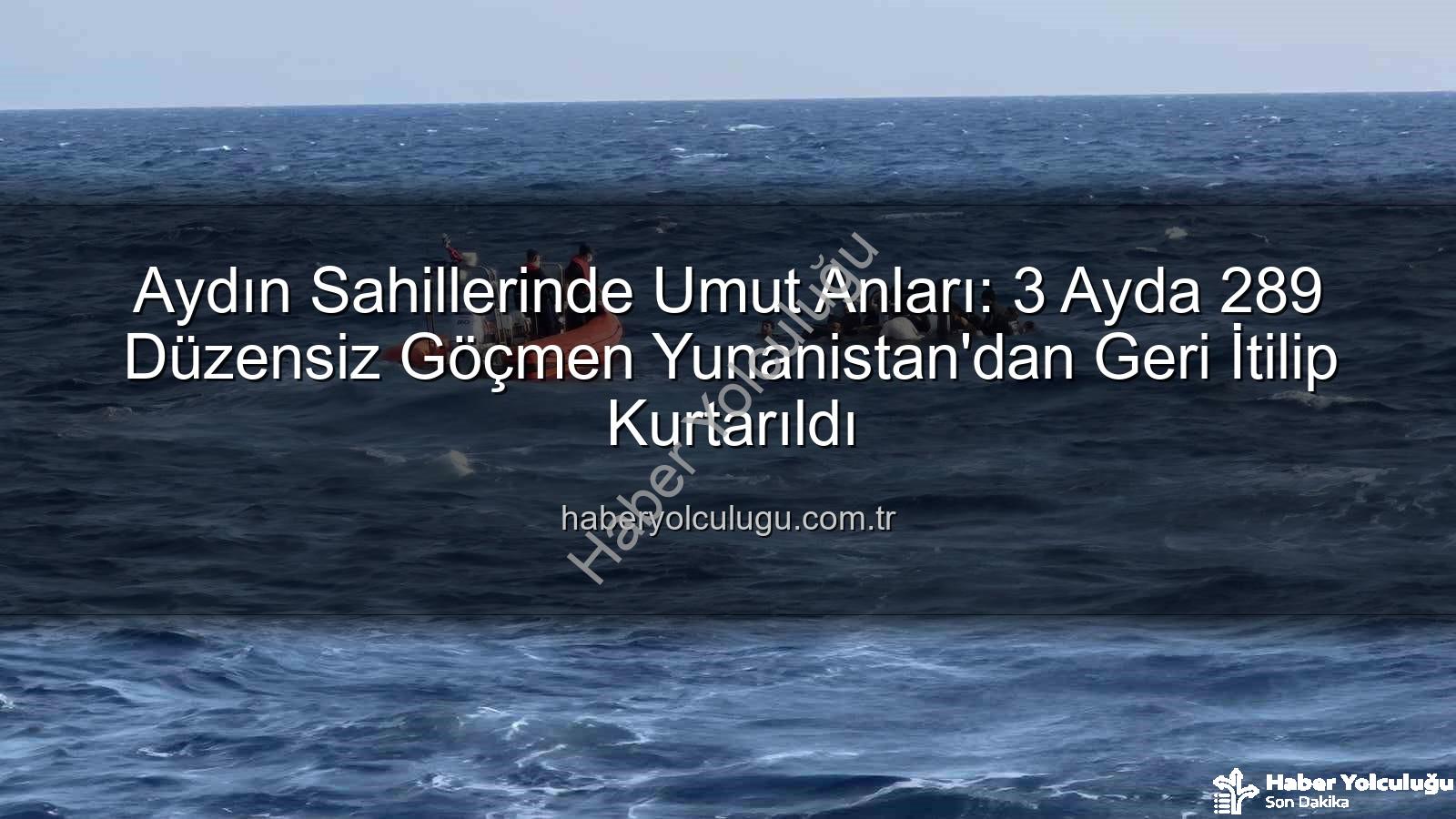 düzensiz göçmen - Aydın Sahillerinde Umut Anları: 3 Ayda 289 Düzensiz Göçmen Yunanistan'dan Geri İtilip Kurtarıldı