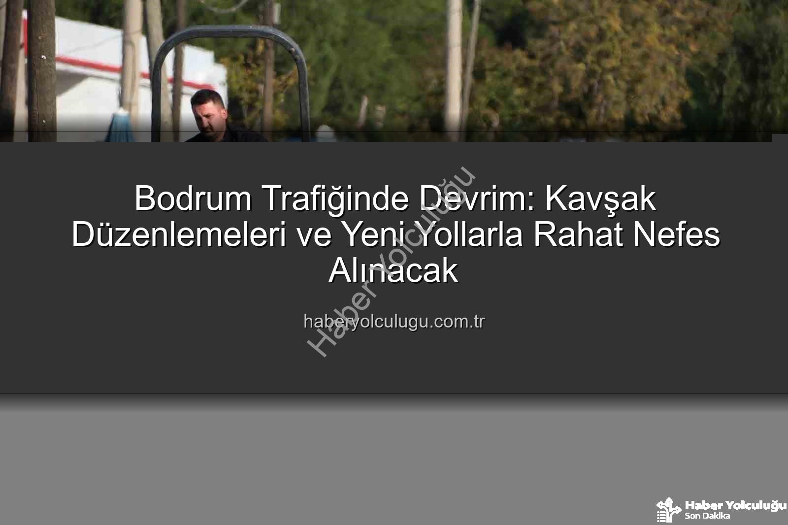 Bodrum trafik projeleri - Bodrum Trafiğinde Devrim: Kavşak Düzenlemeleri ve Yeni Yollarla Rahat Nefes Alınacak