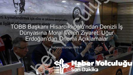 TOBB Başkanı Hisarcıklıoğlu’ndan Denizli İş Dünyasına Moral Veren Ziyaret: Uğur Erdoğan’dan Önemli Açıklamalar