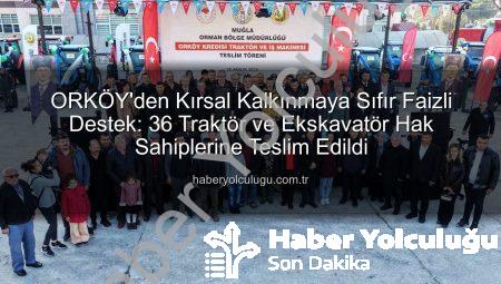 ORKÖY’den Kırsal Kalkınmaya Sıfır Faizli Destek: 36 Traktör ve Ekskavatör Hak Sahiplerine Teslim Edildi