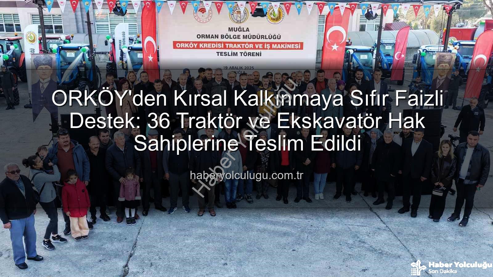 ORKÖY'den Kırsal Kalkınmaya Sıfır Faizli Destek: 36 Traktör ve Ekskavatör Hak Sahiplerine Teslim Edildi
