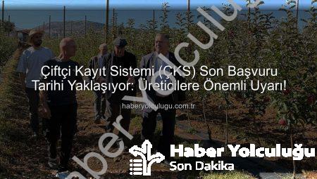 Çiftçi Kayıt Sistemi (ÇKS) Son Başvuru Tarihi Yaklaşıyor: Üreticilere Önemli Uyarı!