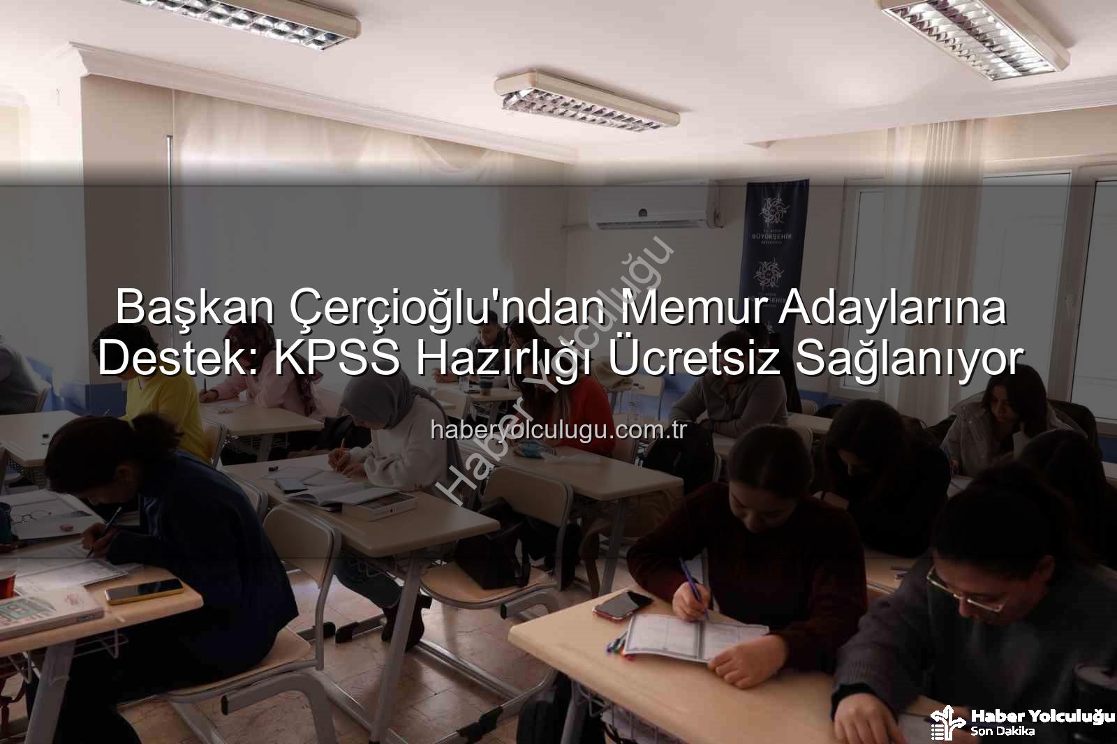 KPSS hazırlık - Başkan Çerçioğlu'ndan Memur Adaylarına Destek: KPSS Hazırlığı Ücretsiz Sağlanıyor