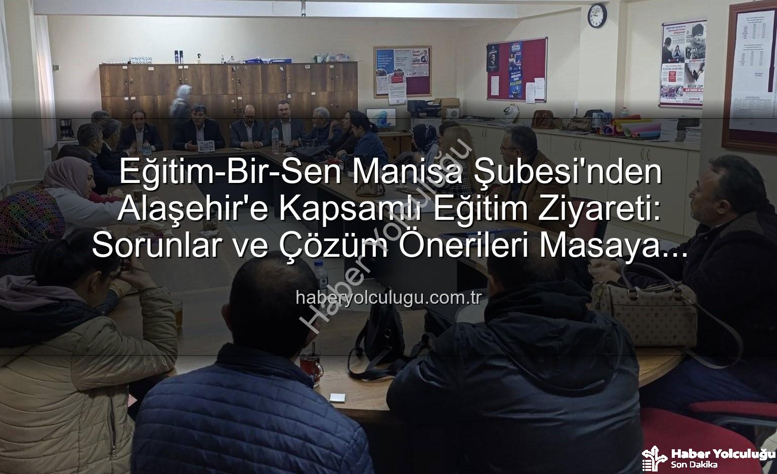 Eğitim-Bir-Sen Alaşehir - Eğitim-Bir-Sen Manisa Şubesi'nden Alaşehir'e Kapsamlı Eğitim Ziyareti: Sorunlar ve Çözüm Önerileri Masaya Yatırıldı