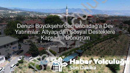 Denizli Büyükşehir’den Babadağ’a Dev Yatırımlar: Altyapıdan Sosyal Desteklere Kapsamlı Dönüşüm