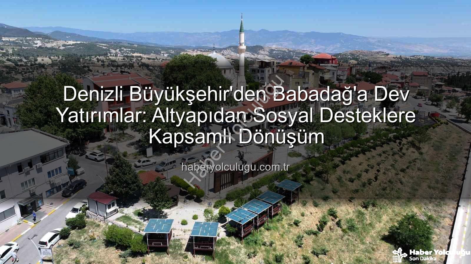 Babadağ'a yatırım - Denizli Büyükşehir'den Babadağ'a Dev Yatırımlar: Altyapıdan Sosyal Desteklere Kapsamlı Dönüşüm