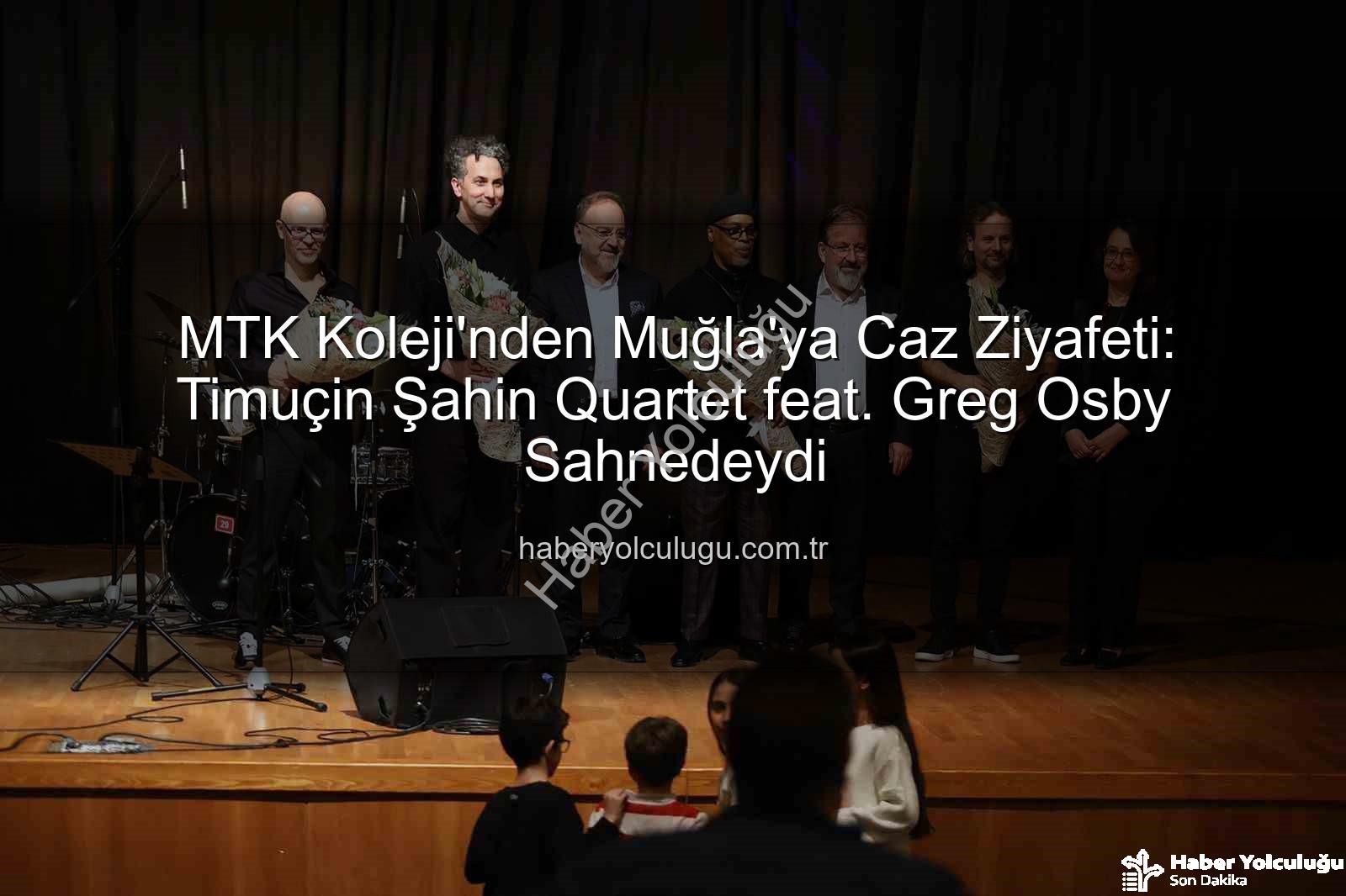 MTK Koleji caz konseri - MTK Koleji'nden Muğla'ya Caz Ziyafeti: Timuçin Şahin Quartet feat. Greg Osby Sahnedeydi
