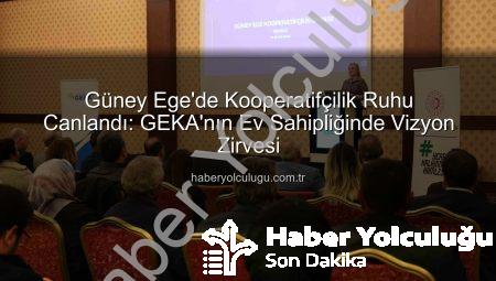 Güney Ege’de Kooperatifçilik Ruhu Canlandı: GEKA’nın Ev Sahipliğinde Vizyon Zirvesi