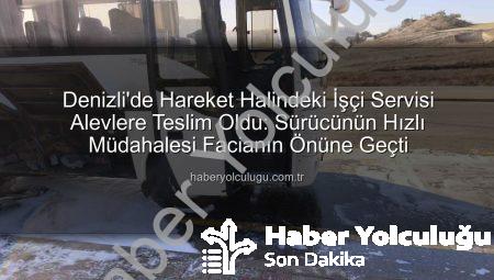 Denizli’de Hareket Halindeki İşçi Servisi Alevlere Teslim Oldu: Sürücünün Hızlı Müdahalesi Facianın Önüne Geçti