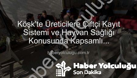 Köşk’te Üreticilere Çiftçi Kayıt Sistemi ve Hayvan Sağlığı Konusunda Kapsamlı Bilgilendirme