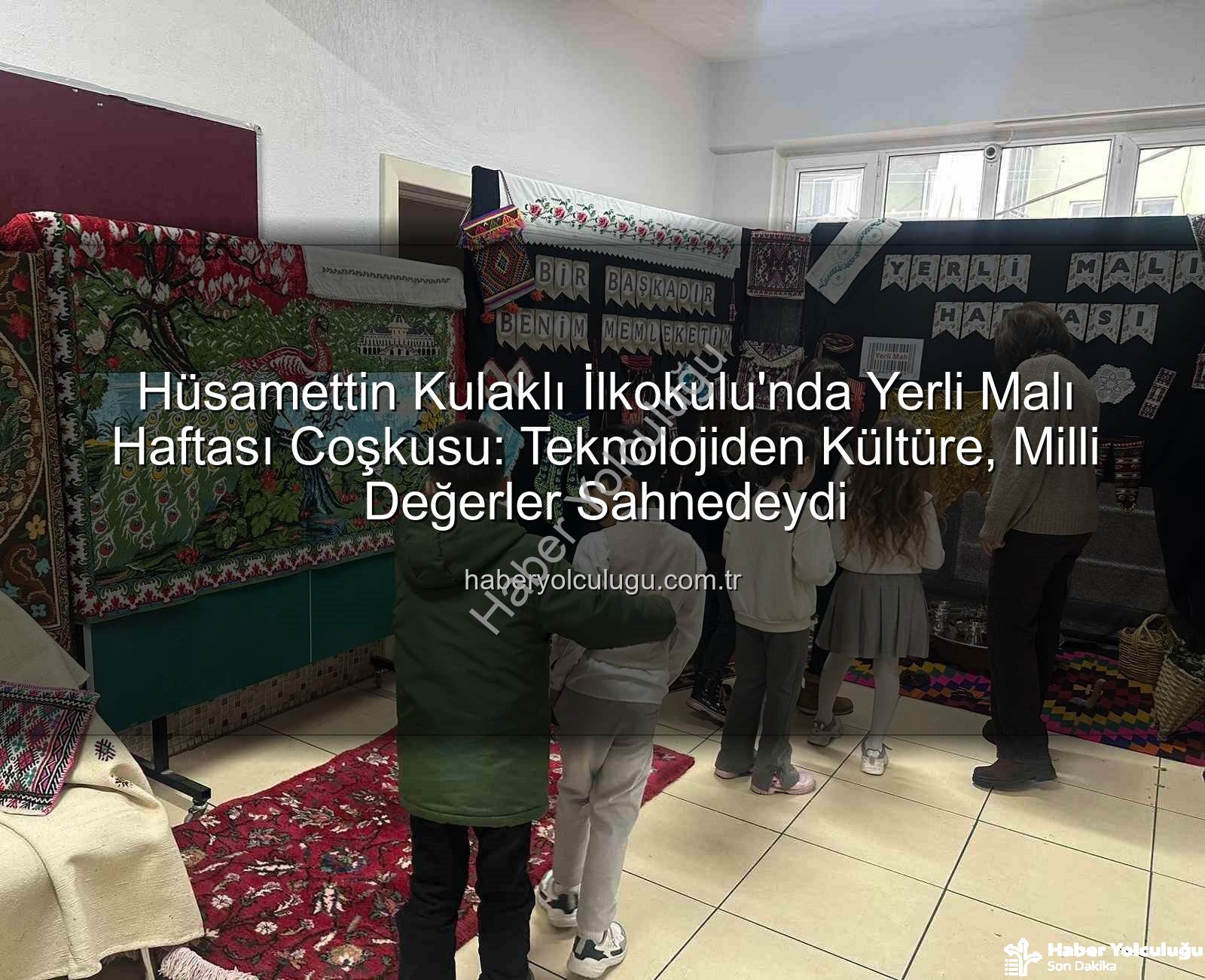 Yerli Malı Haftası - Hüsamettin Kulaklı İlkokulu'nda Yerli Malı Haftası Coşkusu: Teknolojiden Kültüre, Milli Değerler Sahnedeydi