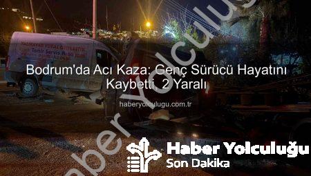 Bodrum’da Acı Kaza: Genç Sürücü Hayatını Kaybetti, 2 Yaralı