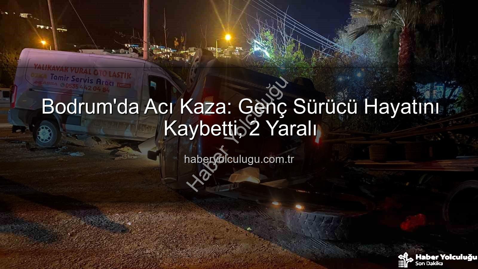 Bodrum trafik kazası - Bodrum'da Acı Kaza: Genç Sürücü Hayatını Kaybetti, 2 Yaralı