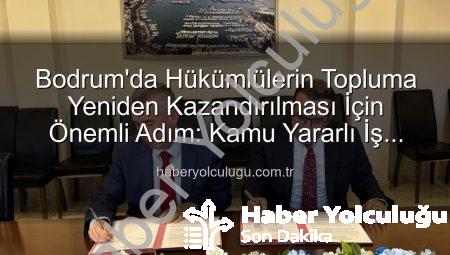 Bodrum’da Hükümlülerin Topluma Yeniden Kazandırılması İçin Önemli Adım: Kamu Yararlı İş Protokolü İmzalandı