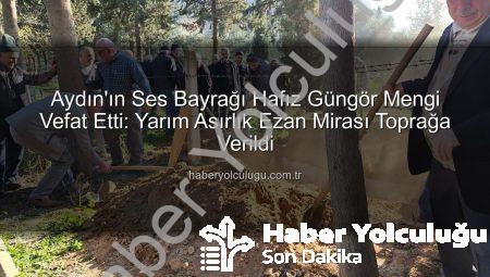 Aydın’ın Ses Bayrağı Hafız Güngör Mengi Vefat Etti: Yarım Asırlık Ezan Mirası Toprağa Verildi