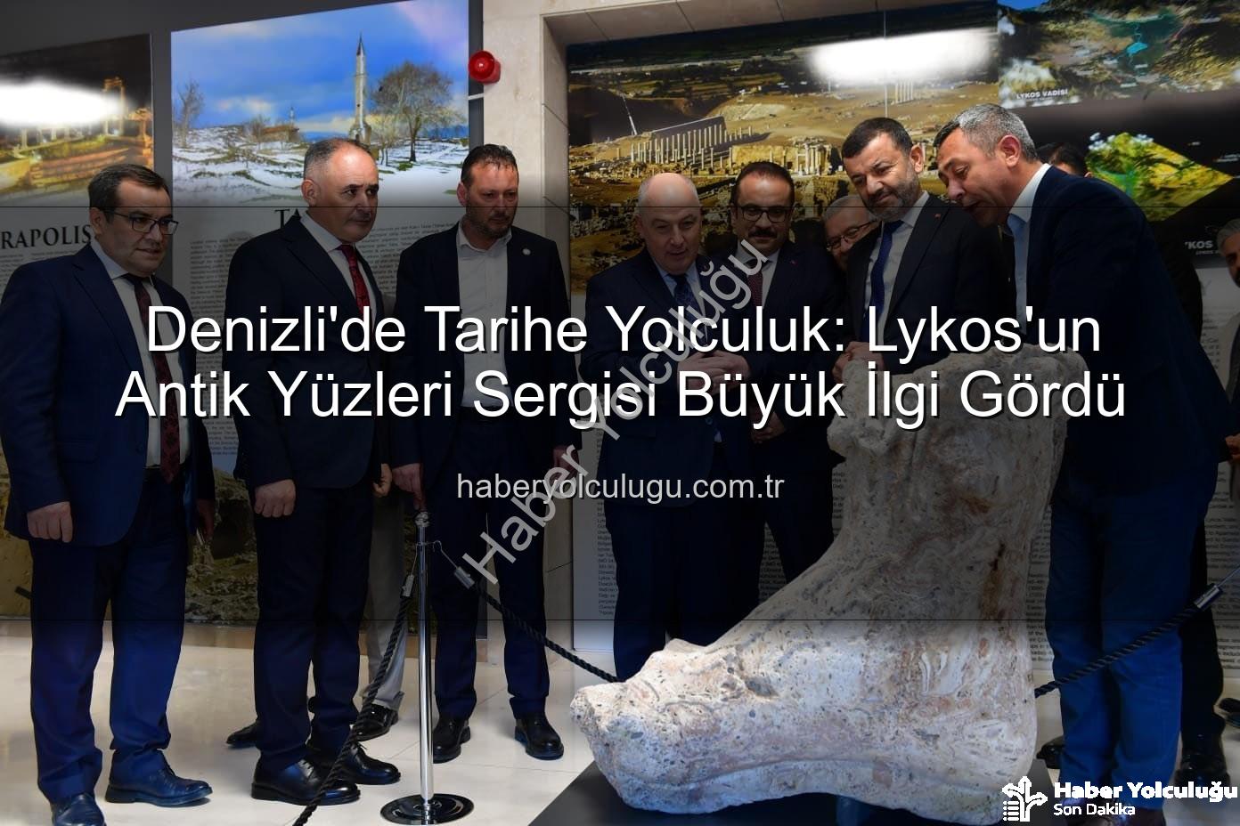Lykos'un Antik Yüzleri - Denizli'de Tarihe Yolculuk: Lykos'un Antik Yüzleri Sergisi Büyük İlgi Gördü