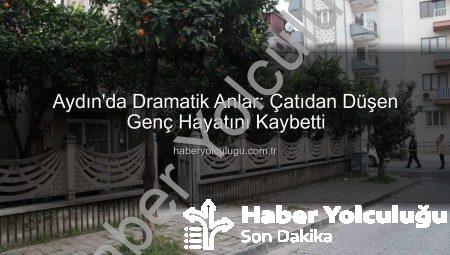 Aydın’da Dramatik Anlar: Çatıdan Düşen Genç Hayatını Kaybetti