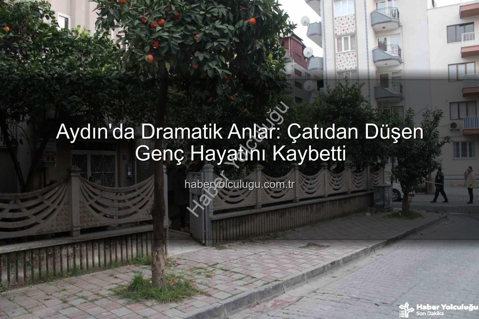çatıdan düşen genç - Aydın'da Dramatik Anlar: Çatıdan Düşen Genç Hayatını Kaybetti